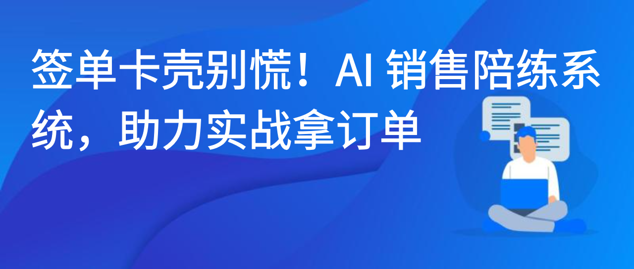 签单卡壳别慌！AI 销售陪练系统，助力实战拿订单
