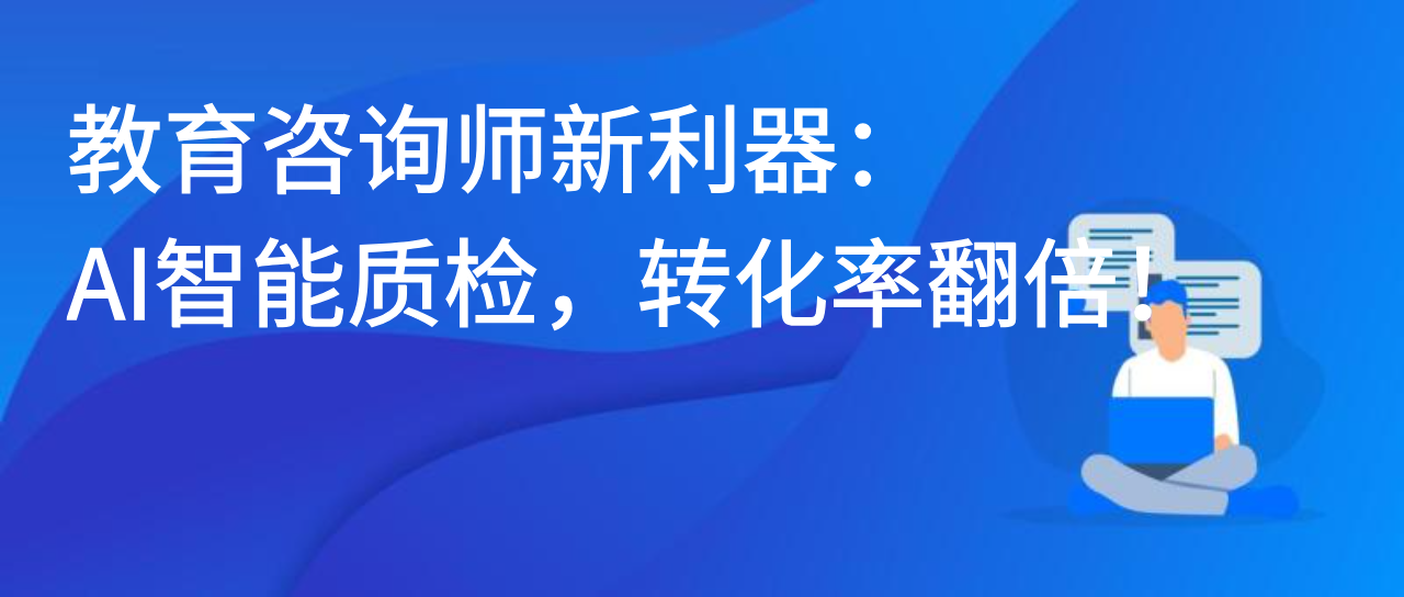 教育咨询师新利器：AI智能质检，转化率翻倍！