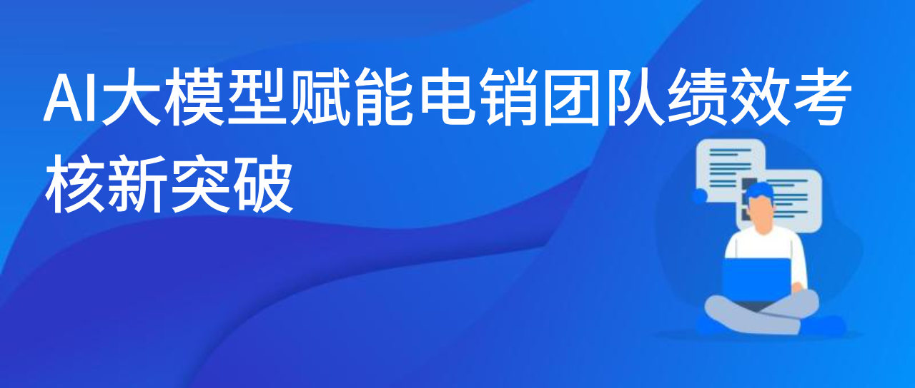 AI大模型赋能电销团队绩效考核新突破
