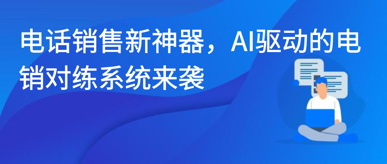 电话销售新神器，AI驱动的电销对练系统来袭