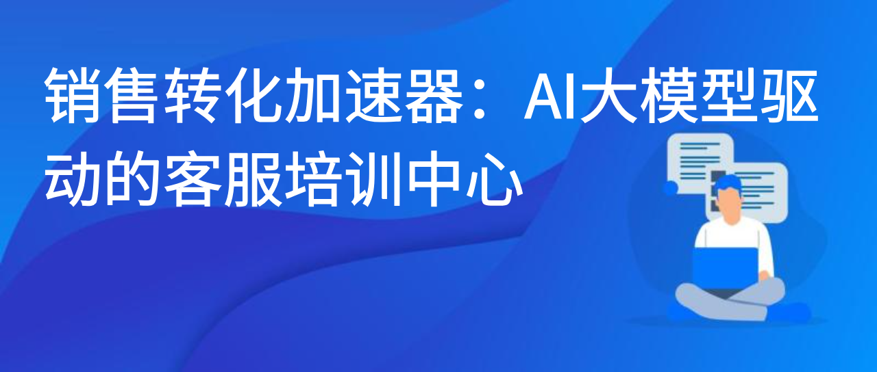 销售转化加速器：AI 大模型驱动的客服培训中心