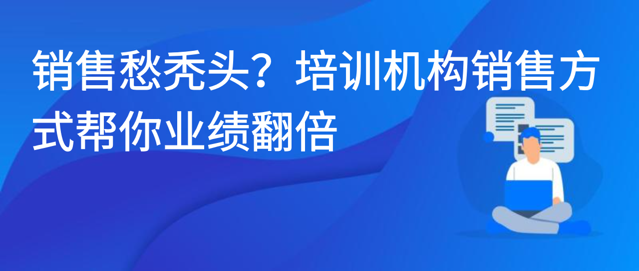 销售愁秃头？培训机构销售方式帮你业绩翻倍