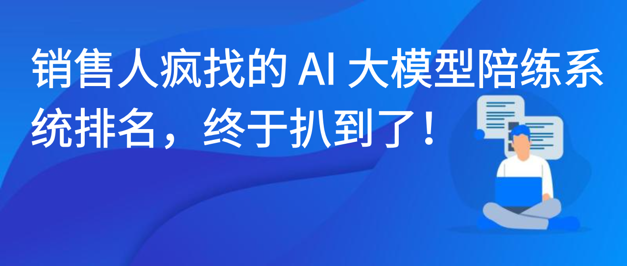 销售人疯找的 AI 大模型陪练系统排名，终于扒到了！