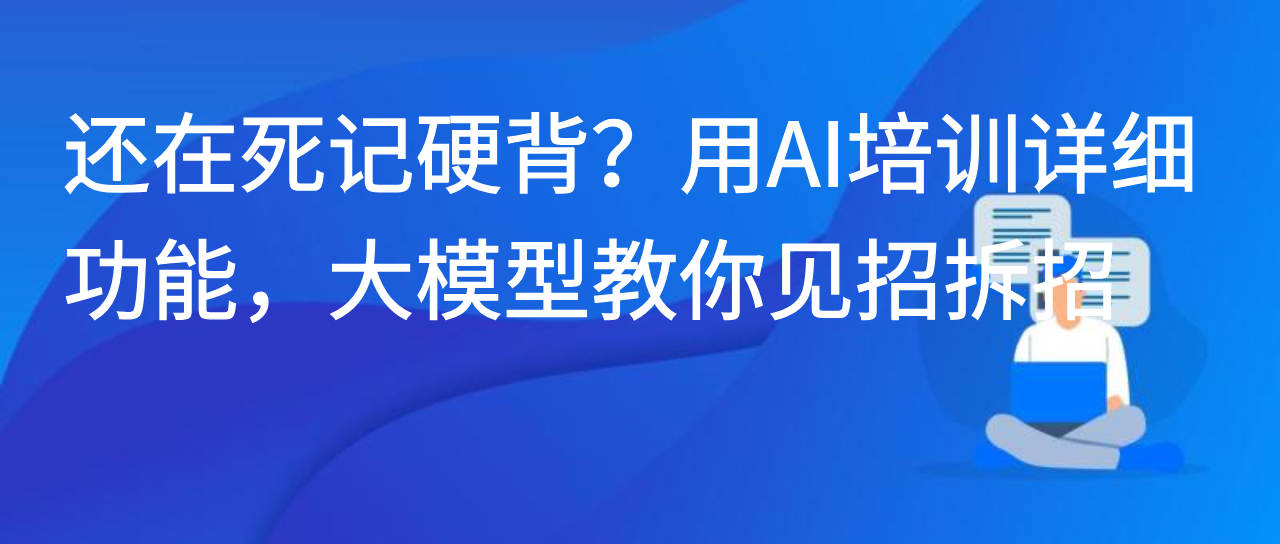 还在死记硬背？用 AI 培训详细功能，大模型教你见招拆招