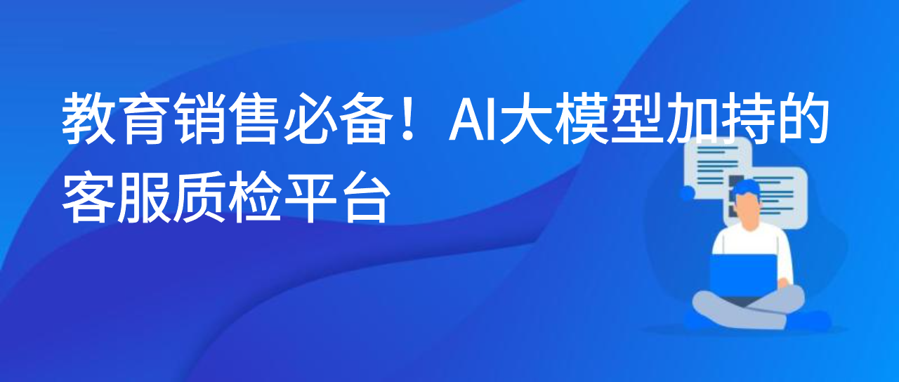 教育销售的智能助手：AI 大模型加持的客服质检平台