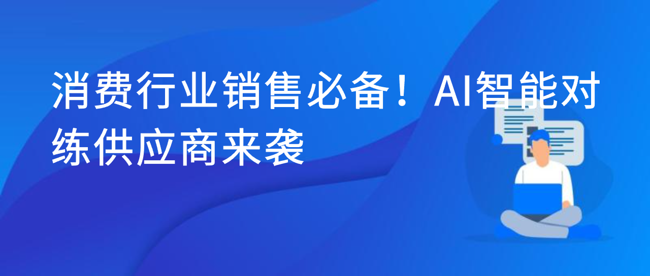 消费行业销售必备！AI 智能对练供应商来袭