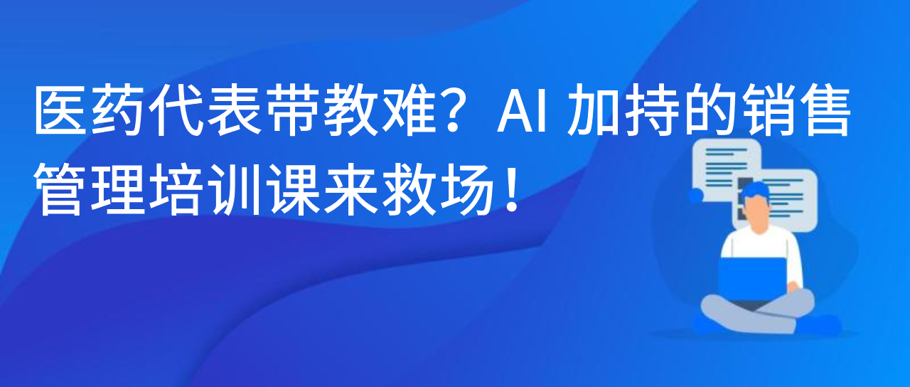 医药代表带教难？AI 加持的销售管理培训课来救场！
