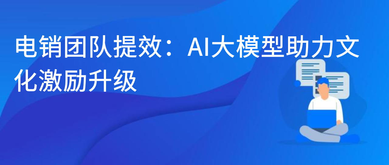 电销团队提效：AI大模型助力文化激励升级