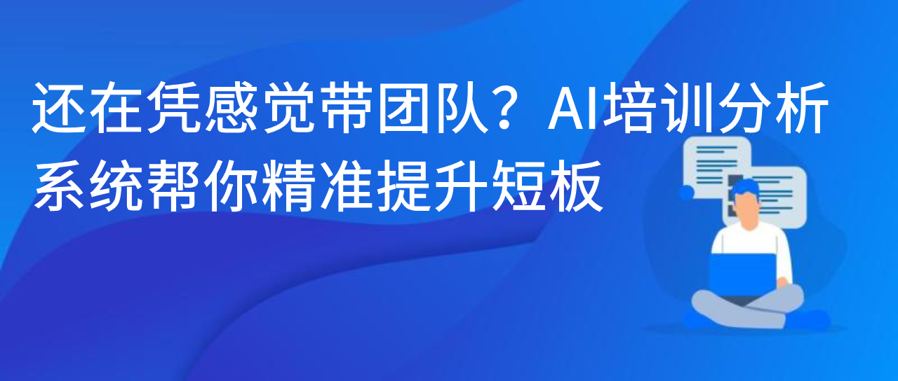 还在凭感觉带团队？AI 培训分析系统帮你精准提升短板