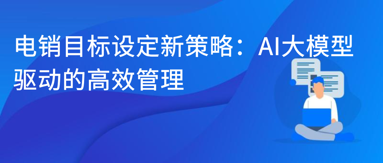 电销目标设定新策略：AI大模型驱动的高效管理