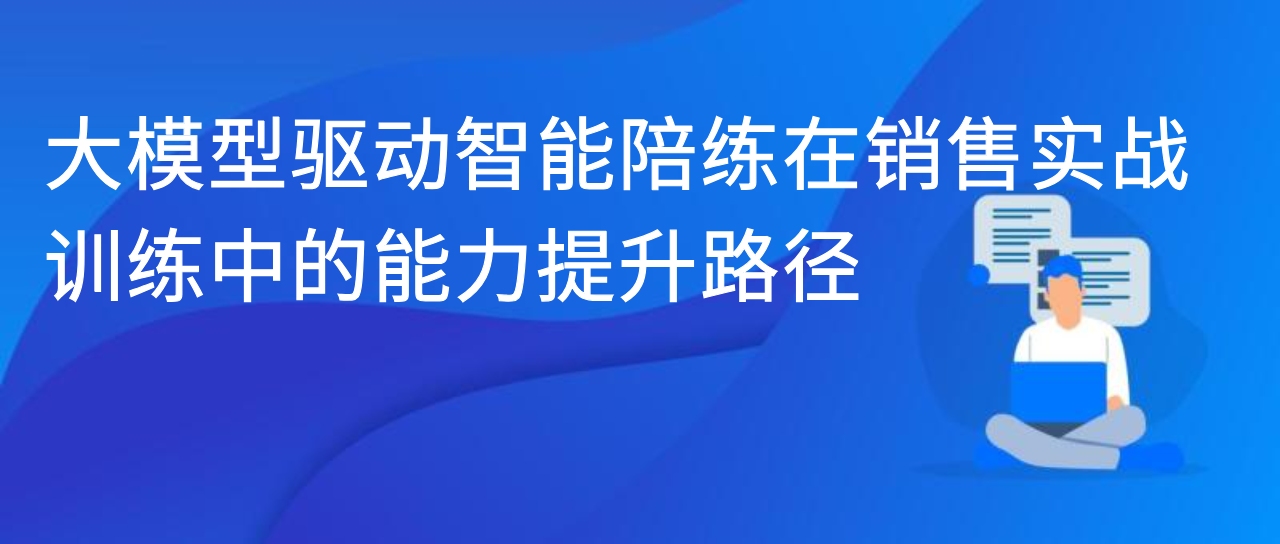 大模型驱动智能陪练在销售实战训练中的能力提升路径