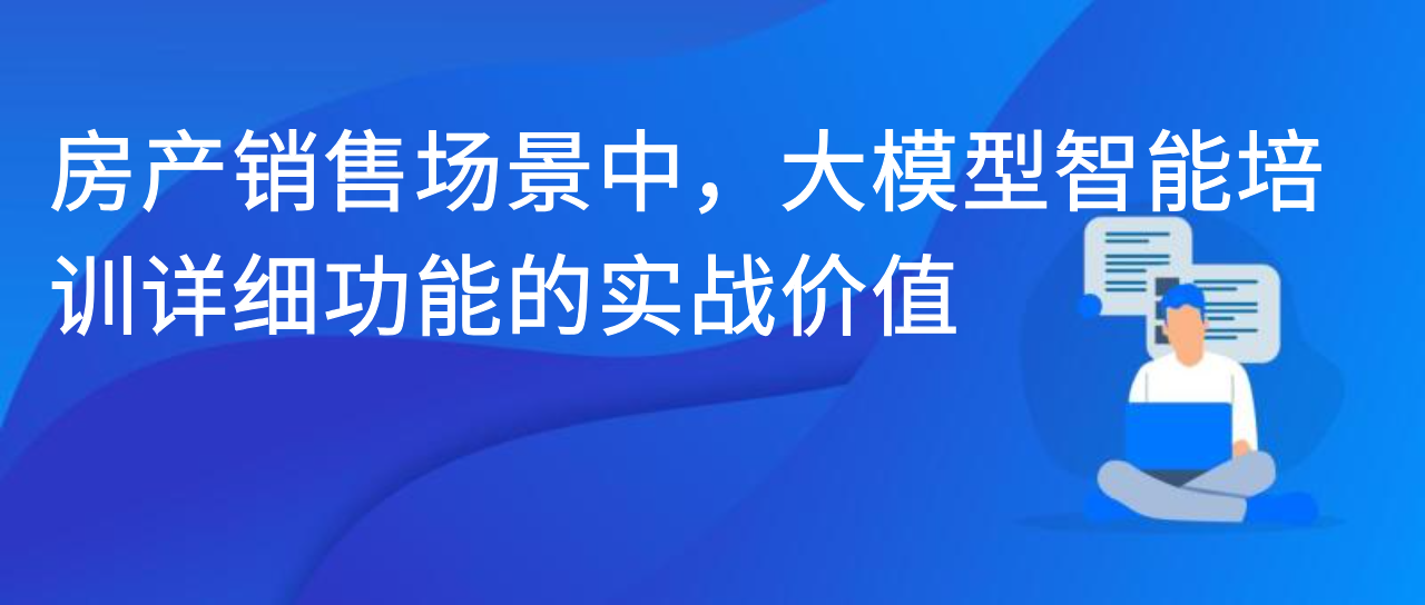 房产销售场景中，大模型智能培训详细功能的实战价值