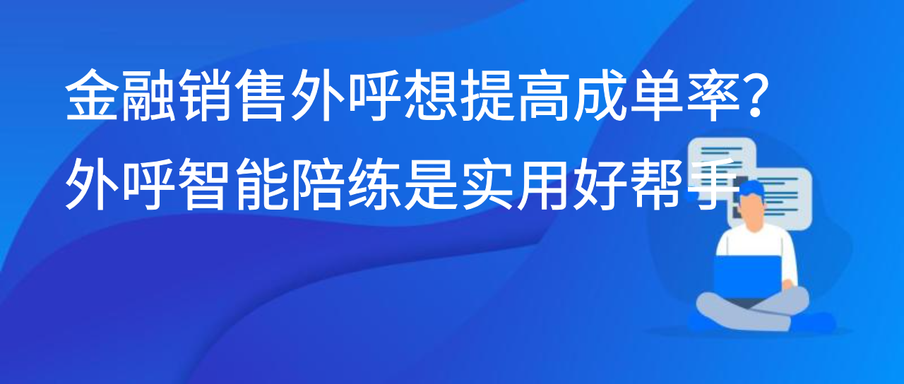 金融销售外呼想提高成单率？外呼智能陪练是实用好帮手