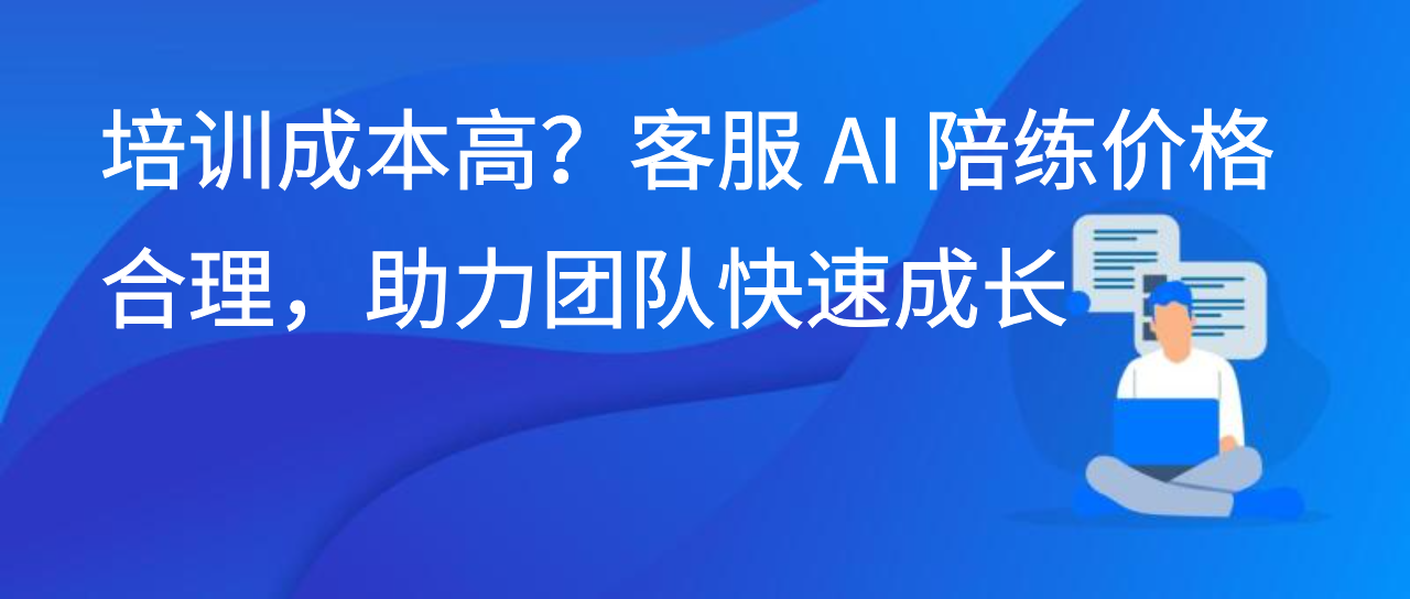 培训成本高？客服 AI 陪练价格合理，助力团队快速成长