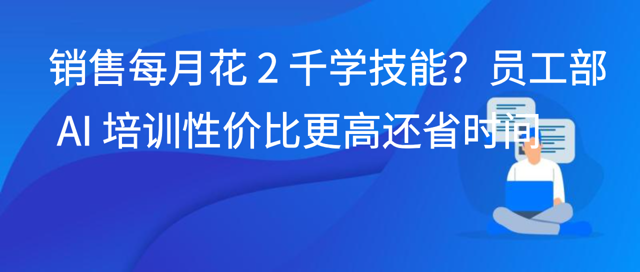 销售每月花 2 千学技能？员工部 AI 培训性价比更高还省时间