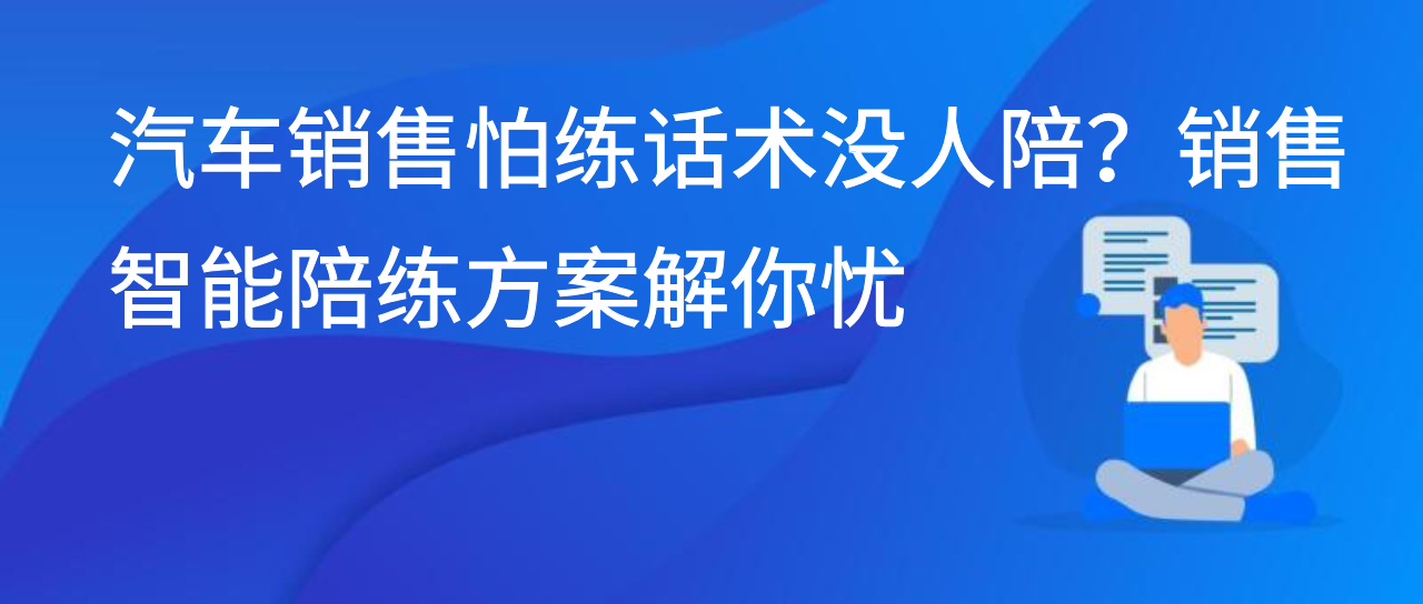汽车销售怕练话术没人陪？销售智能陪练方案解你忧