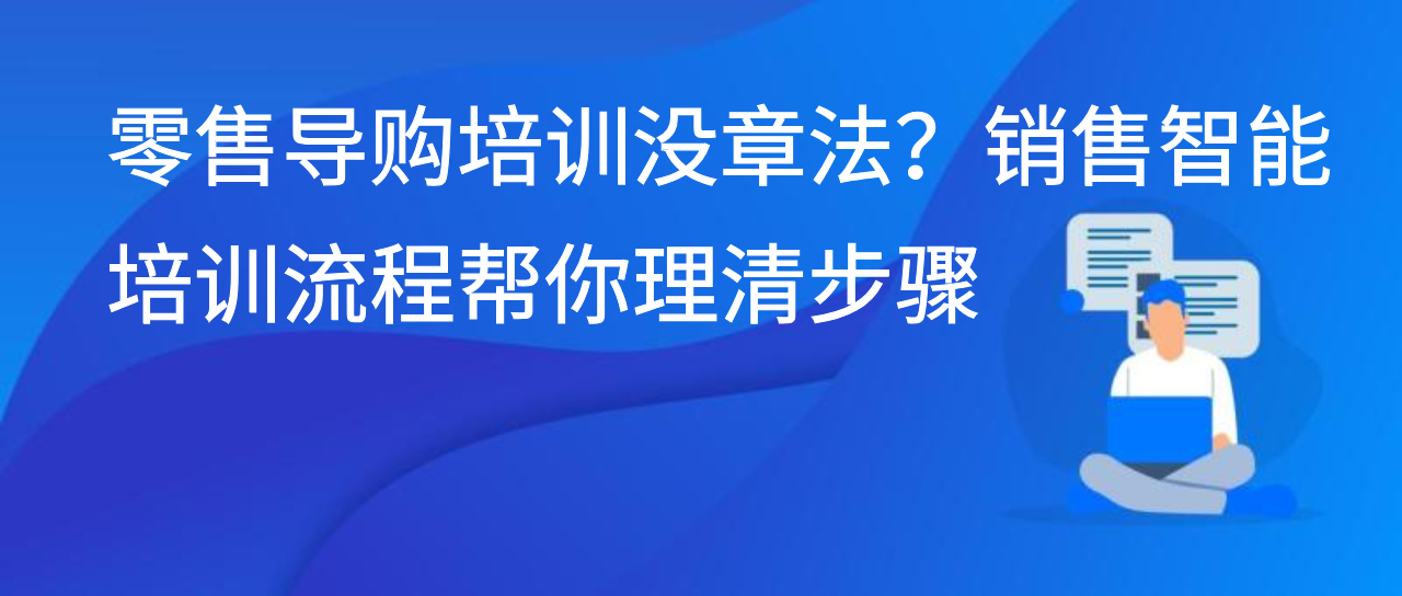 零售导购培训没章法？销售智能培训流程帮你理清步骤