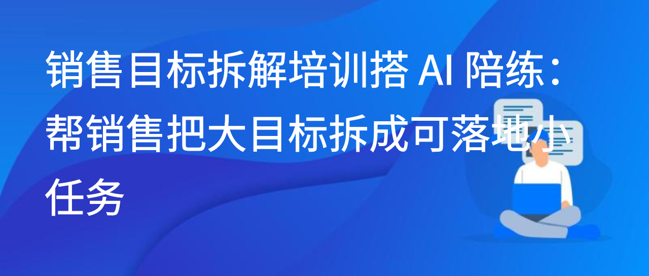 销售目标拆解培训搭 AI 陪练：帮销售把大目标拆成可落地小任务