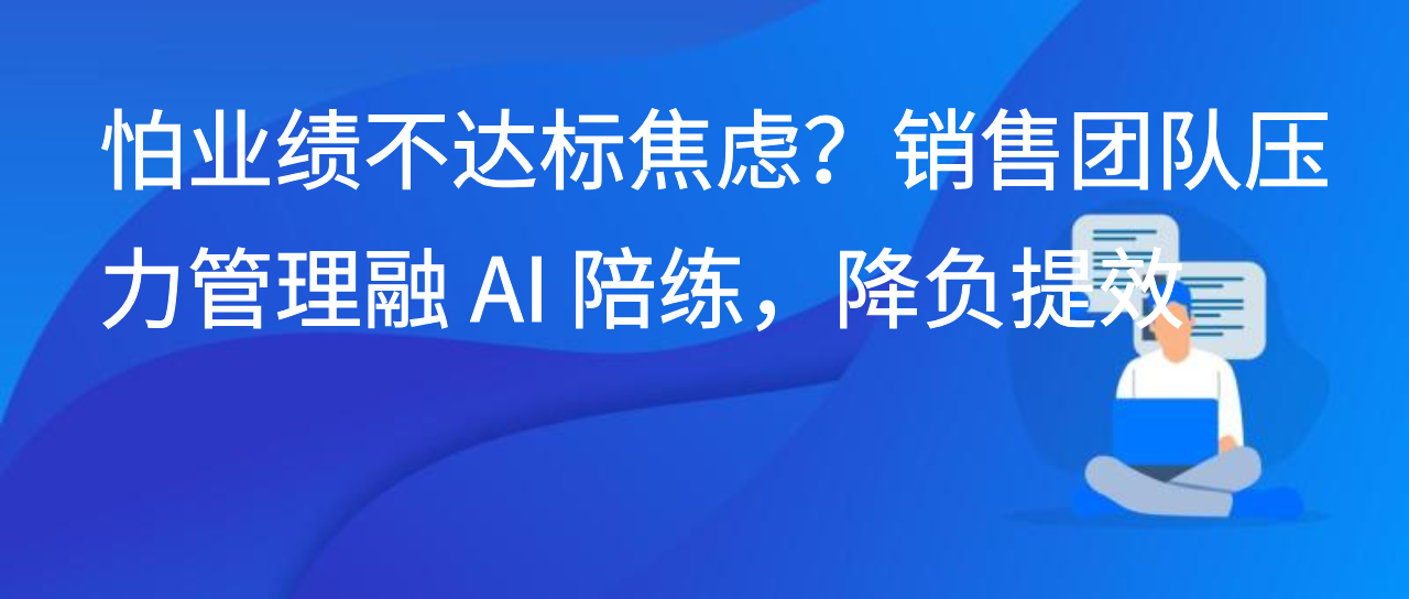 怕业绩不达标焦虑？销售团队压力管理融 AI 陪练，降负提效