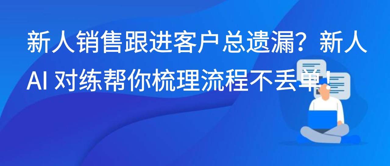 新人销售跟进客户总遗漏？新人 AI 对练帮你梳理流程不丢单！