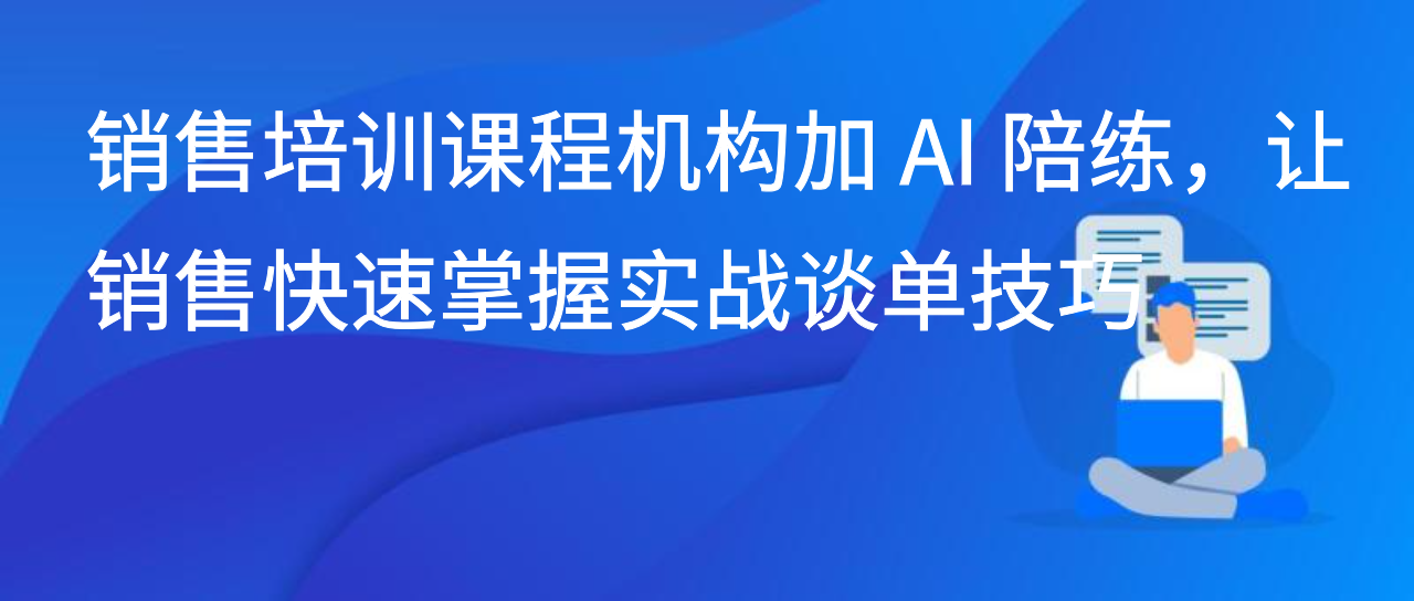 销售培训课程机构加 AI 陪练，让销售快速掌握实战谈单技巧