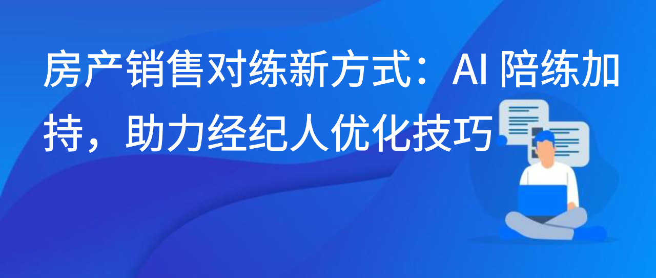 房产销售对练新方式：AI 陪练加持，助力经纪人优化技巧