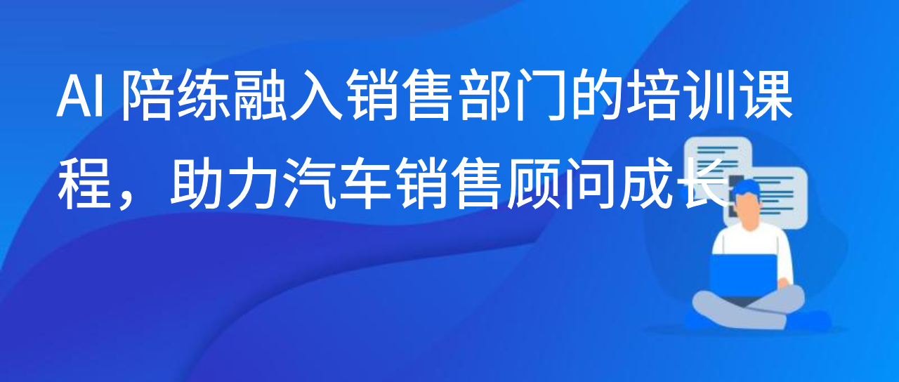 AI 陪练融入销售部门的培训课程，助力汽车销售顾问成长