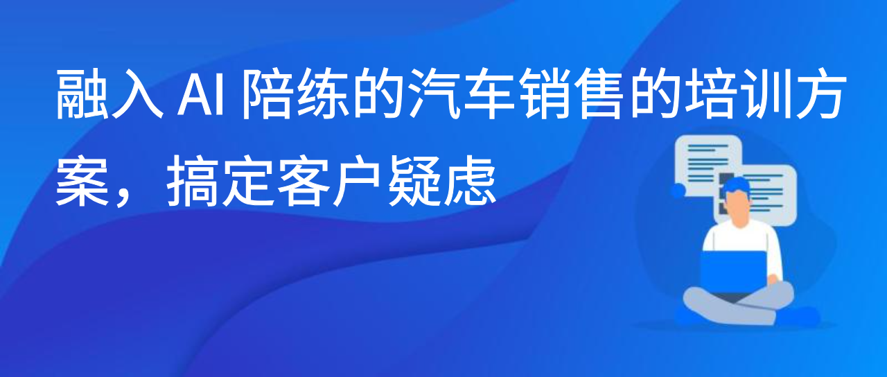 融入 AI陪练的汽车销售的培训方案，搞定客户疑虑