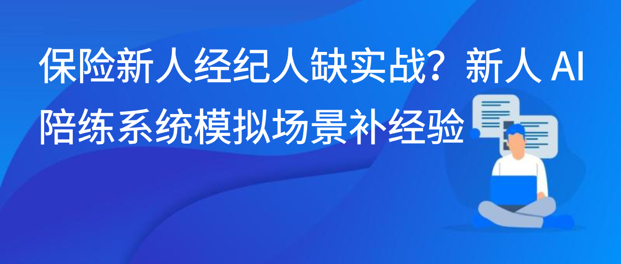 保险新人经纪人缺实战？新人 AI 陪练系统模拟场景补经验