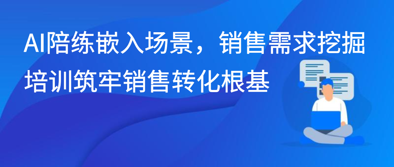 AI陪练嵌入场景，销售需求挖掘培训筑牢销售转化根基