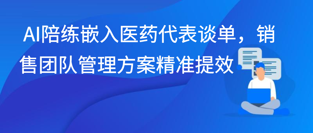 AI陪练嵌入医药代表谈单，销售团队管理方案精准提效