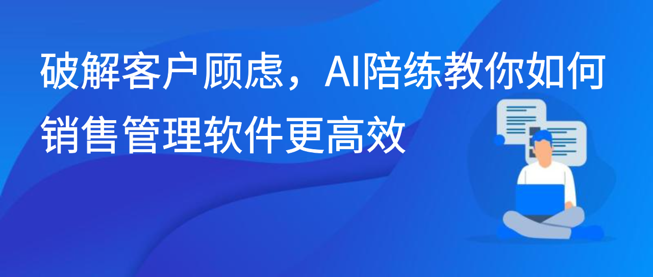 破解客户顾虑，AI陪练教你如何销售管理软件更高效