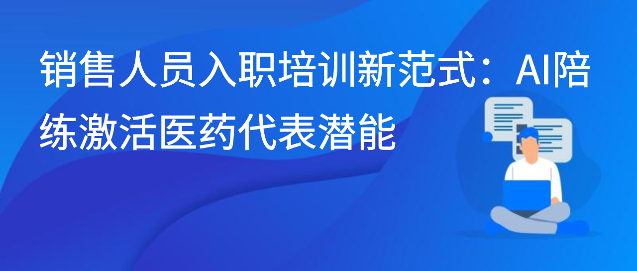 销售人员入职培训新范式：AI陪练激活医药代表潜能