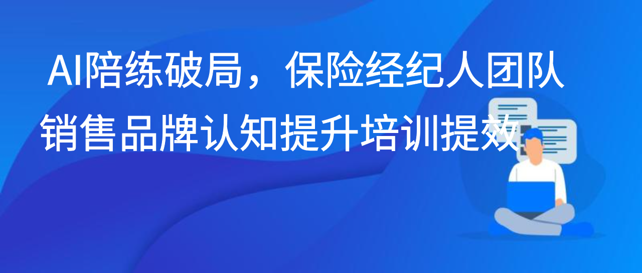 AI陪练破局，保险经纪人团队销售品牌认知提升培训提效