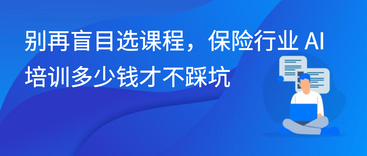 别再盲目选课程，保险行业 AI 培训多少钱才不踩坑