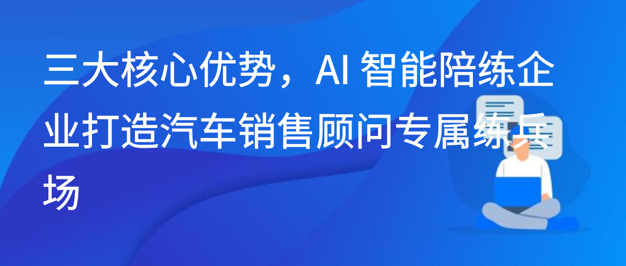 三大核心优势，AI 智能陪练企业打造汽车销售顾问专属练兵场