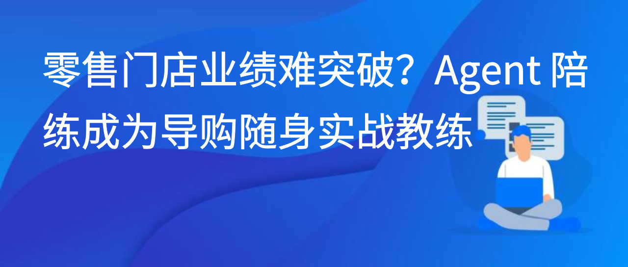 零售门店业绩难突破？Agent 陪练成为导购随身实战教练