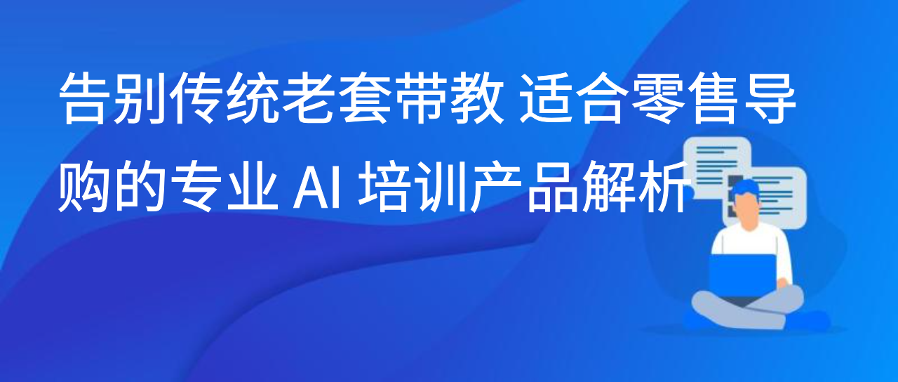 告别传统老套带教 适合零售导购的专业 AI 培训产品解析