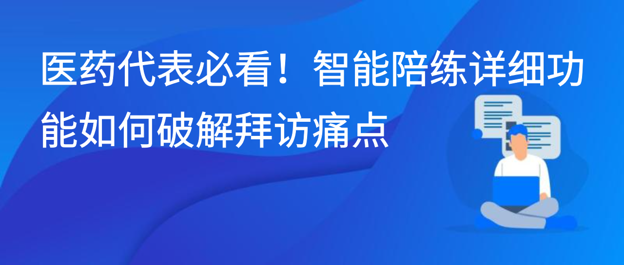 医药代表必看！智能陪练详细功能如何破解拜访痛点