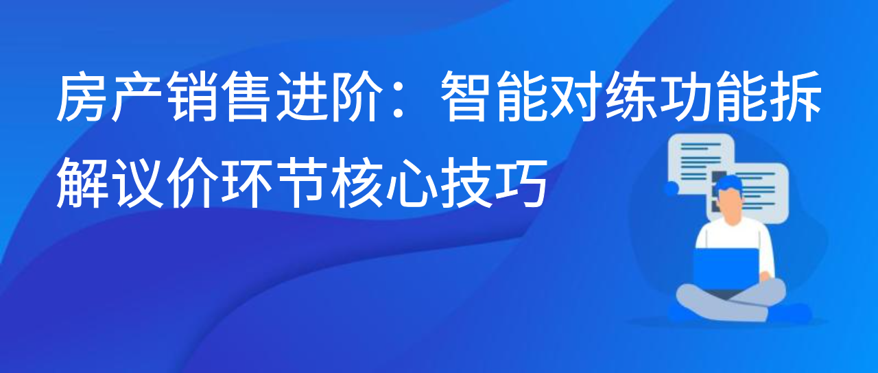 房产销售进阶：智能对练功能拆解议价环节核心技巧
