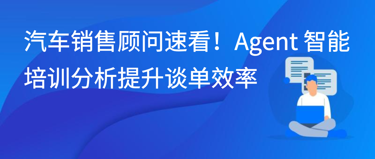 汽车销售顾问速看！Agent 智能培训分析提升谈单效率