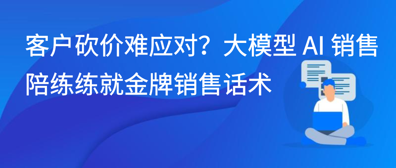 客户砍价难应对？大模型 AI 销售陪练练就金牌销售话术