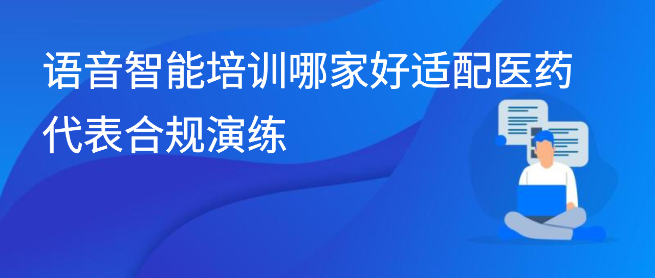 语音智能培训哪家好适配医药代表合规演练