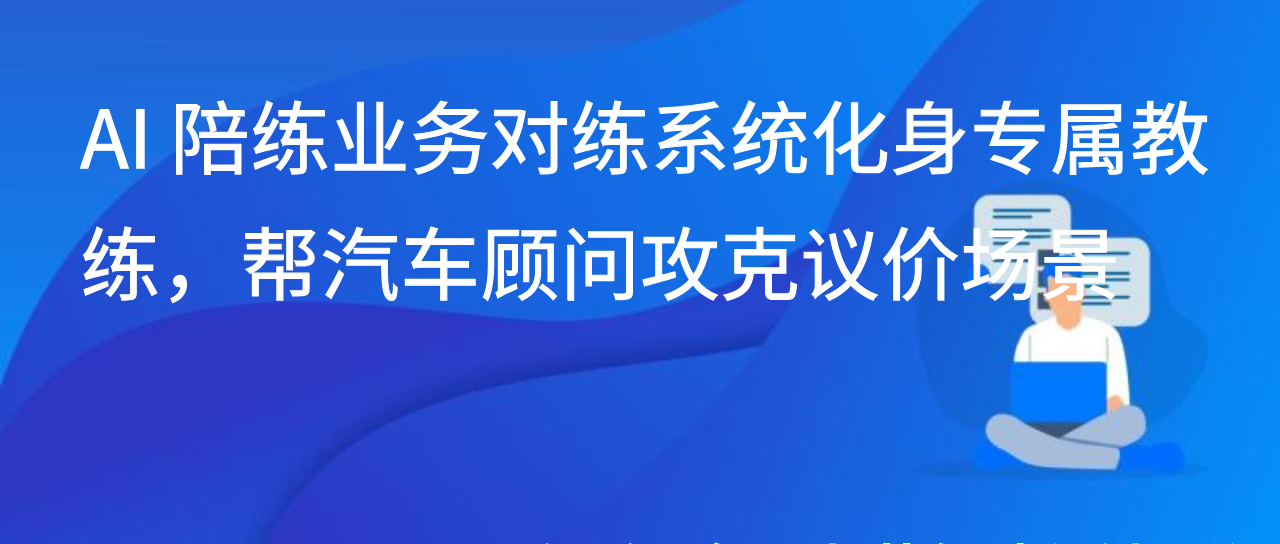 AI 陪练业务对练系统化身专属教练，帮汽车顾问攻克议价场景
